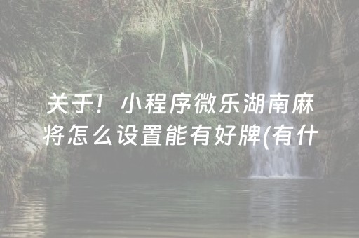 关于！小程序微乐湖南麻将怎么设置能有好牌(有什么规律吗)