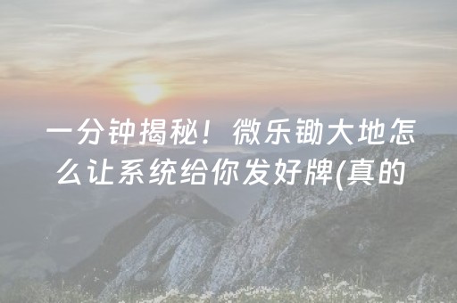 一分钟揭秘！微乐锄大地怎么让系统给你发好牌(真的有挂确实有挂)