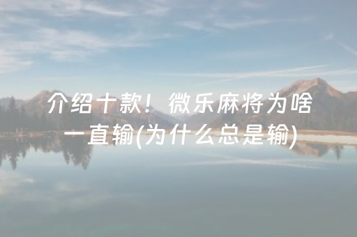 介绍十款！微乐麻将为啥一直输(为什么总是输)