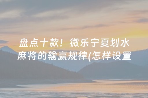 大神教教你“微乐宁夏麻将铺牌器购买”（胜率到哪调)