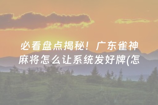 玩家必看攻略“微乐山东麻将怎么让系统发好牌”（专用神器下载)