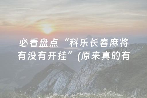 必看盘点“科乐长春麻将有没有开挂”(原来真的有挂)-抖音