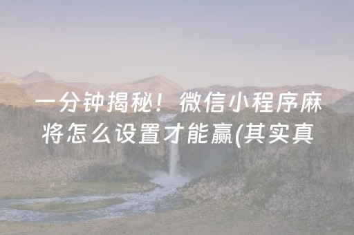 一分钟揭秘！微信小程序麻将怎么设置才能赢(其实真的确实有挂)