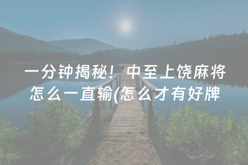 一分钟揭秘！中至上饶麻将怎么一直输(怎么才有好牌)