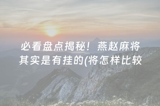必看盘点揭秘！燕赵麻将其实是有挂的(将怎样比较容易赢)