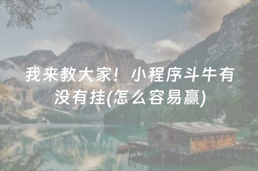 我来教大家！小程序斗牛有没有挂(怎么容易赢)