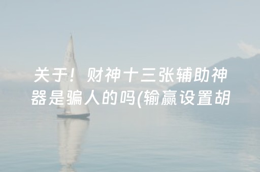 关于！财神十三张辅助神器是骗人的吗(输赢设置胡牌规律)