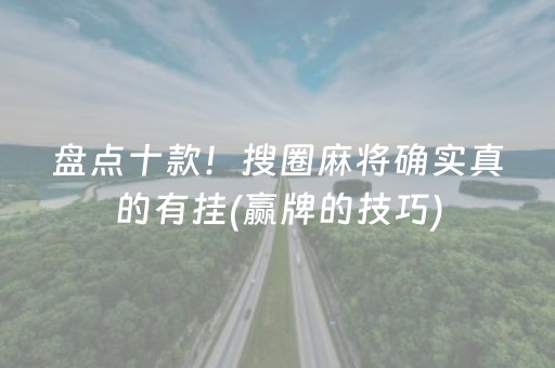 盘点十款！搜圈麻将确实真的有挂(赢牌的技巧)