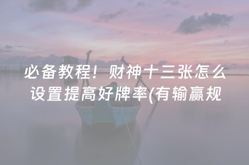 必备教程！财神十三张怎么设置提高好牌率(有输赢规律吗)