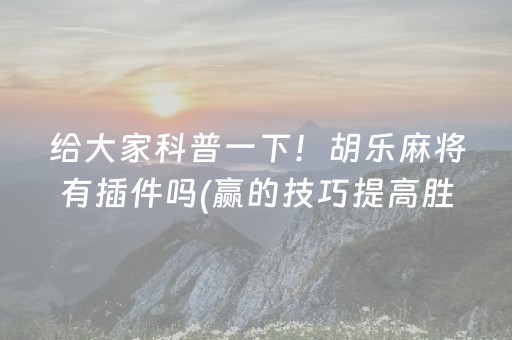 给大家科普一下！胡乐麻将有插件吗(赢的技巧提高胜率)