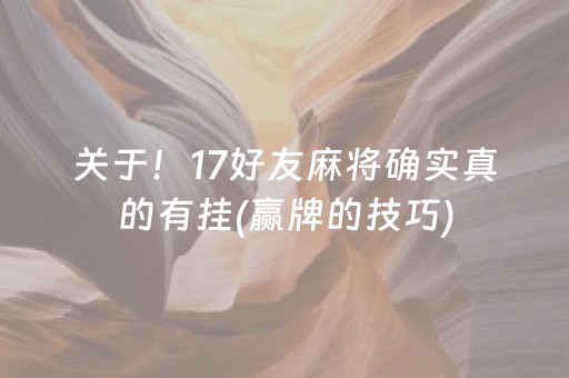 关于！17好友麻将确实真的有挂(赢牌的技巧)