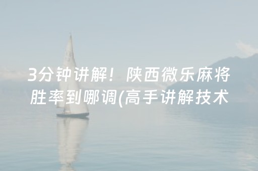 3分钟讲解！陕西微乐麻将胜率到哪调(高手讲解技术)