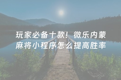 三分钟了解“小程序麻将辅牌器购买”（好友房怎么才能赢)