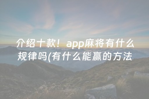 介绍十款！app麻将有什么规律吗(有什么能赢的方法)