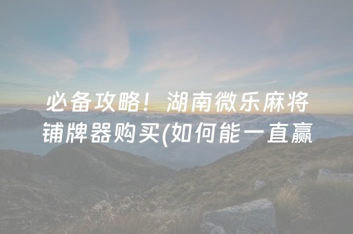 玩家必备教程“微乐天津麻将胡牌神器”（开挂辅助插件)