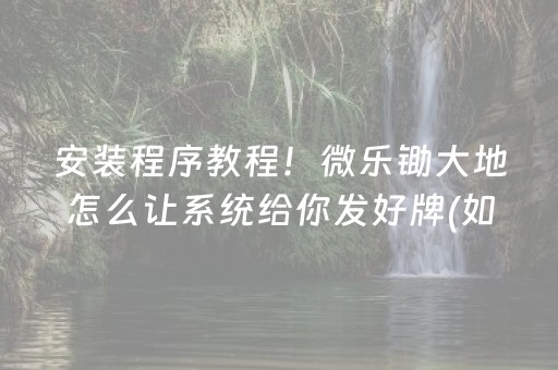 安装程序教程！微乐锄大地怎么让系统给你发好牌(如何打赢有插件吗)
