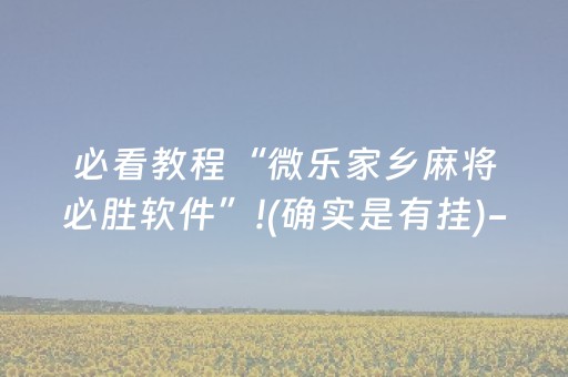 必看教程“微乐家乡麻将必胜软件”!(确实是有挂)-抖音