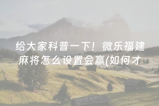 7分钟揭秘“微乐广东麻将辅助器插件”（控牌神器)