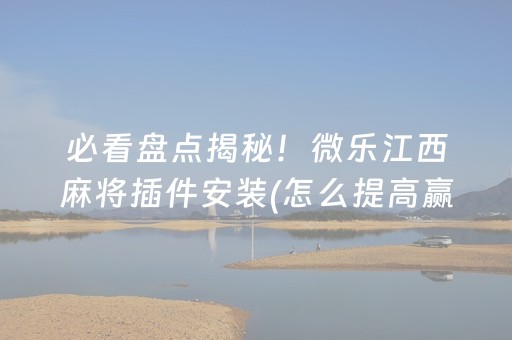 必看盘点揭秘！微乐江西麻将插件安装(怎么提高赢牌率)