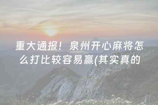 重大通报！泉州开心麻将怎么打比较容易赢(其实真的有挂)