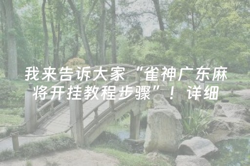 我来告诉大家“雀神广东麻将开挂教程步骤”！详细开挂教程（确实真的有挂)-抖音