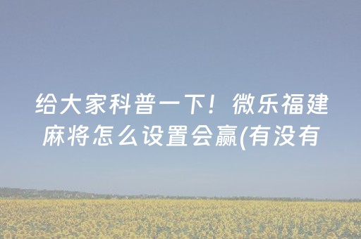 必备教程“微乐河北麻将自建房胜负规律”（怎么让系统给自己好牌)