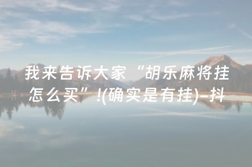 我来告诉大家“胡乐麻将挂怎么买”!(确实是有挂)-抖音