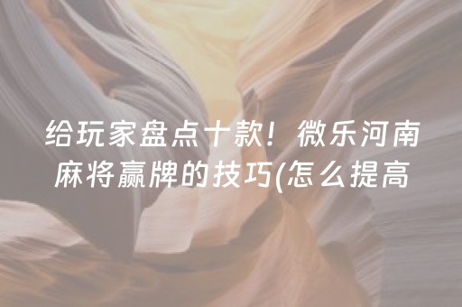 给玩家盘点十款！微乐河南麻将赢牌的技巧(怎么提高胡牌率)