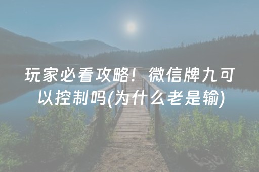 玩家必看攻略！微信牌九可以控制吗(为什么老是输)