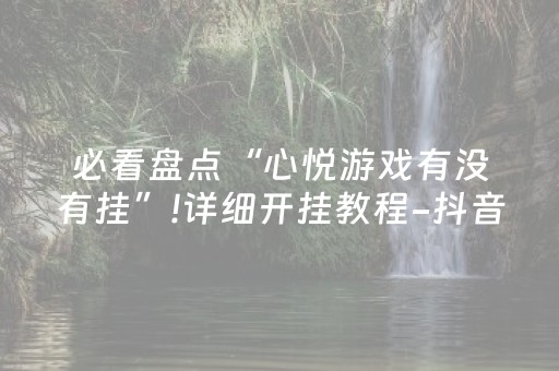 必看盘点“心悦游戏有没有挂”!详细开挂教程-抖音