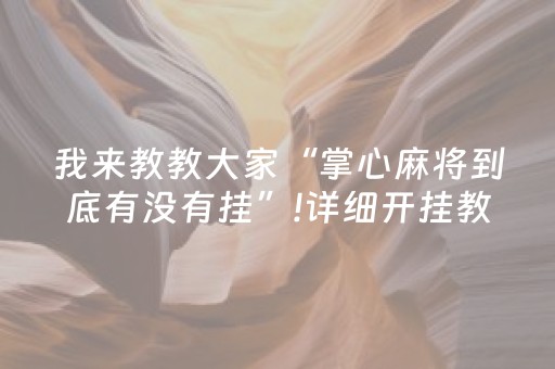 我来教教大家“掌心麻将到底有没有挂”!详细开挂教程-抖音
