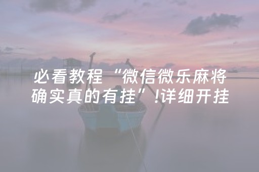 必看教程“微信微乐麻将确实真的有挂”!详细开挂教程-抖音