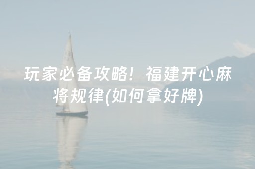 玩家必备攻略！福建开心麻将规律(如何拿好牌)