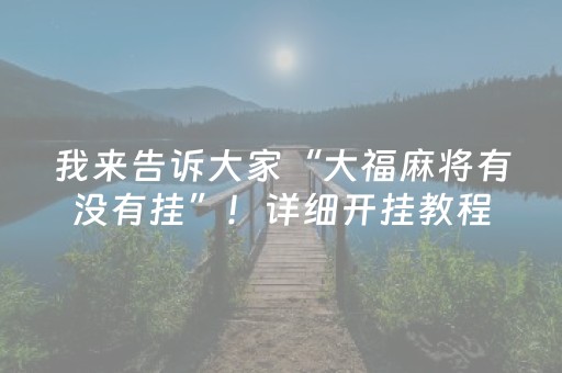 我来告诉大家“大福麻将有没有挂”！详细开挂教程（确实真的有挂)-抖音