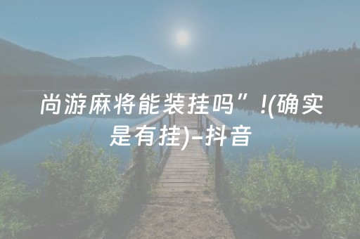 玩家必看科普“微信小程序麻将怎么能调好牌”（装挂怎么安装)