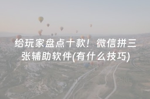 给玩家盘点十款！微信拼三张辅助软件(有什么技巧)