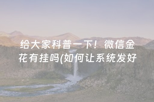 给大家科普一下！微信金花有挂吗(如何让系统发好牌)