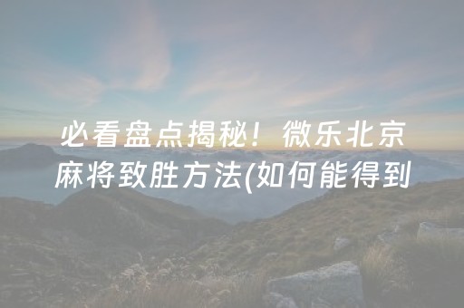 2分钟秒懂“微乐保皇如何让系统发好牌”（免费专用神器)