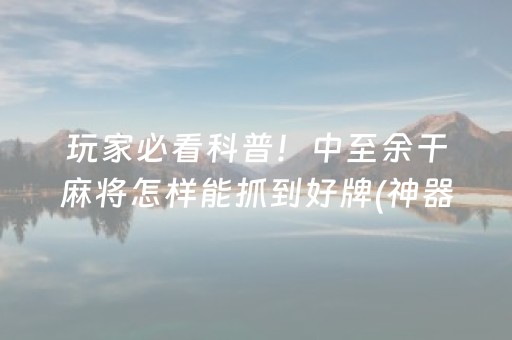 玩家必备教程“手机微乐麻将怎么让系统发好牌”（赢的技巧规律)
