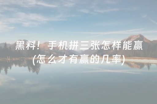 黑料！手机拼三张怎样能赢(怎么才有赢的几率)