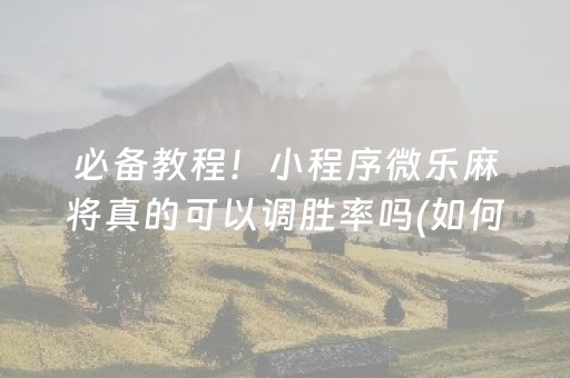 玩家必看攻略“微乐四川麻将助赢神器购买”（万能开挂神器)