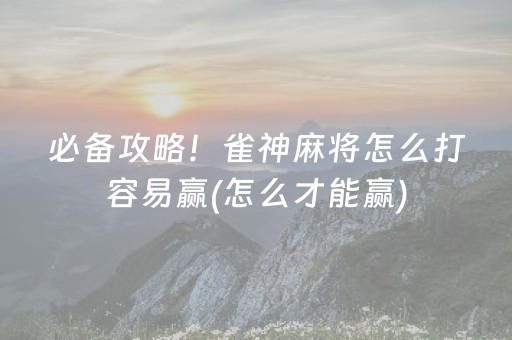 玩家必备攻略“雀神广东麻将助赢神器”（开挂神器下载)