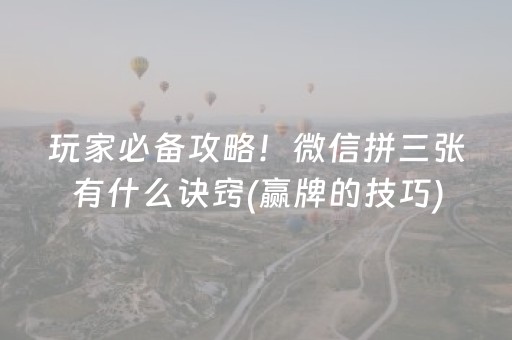 玩家必备攻略！微信拼三张有什么诀窍(赢牌的技巧)