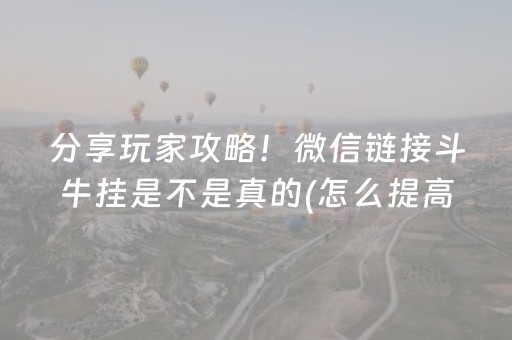分享玩家攻略！微信链接斗牛挂是不是真的(怎么提高好牌几率)