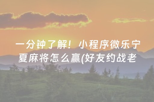 一分钟了解！小程序微乐宁夏麻将怎么赢(好友约战老是输)
