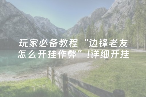 必备攻略“微乐跑得快小程序必赢神器”（神器最新免费)