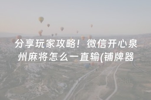分享玩家攻略！微信开心泉州麻将怎么一直输(铺牌器购买)
