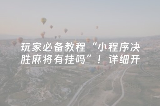 终于懂了“微信小程序微乐龙江麻将有什么规律”（有什么诀窍)