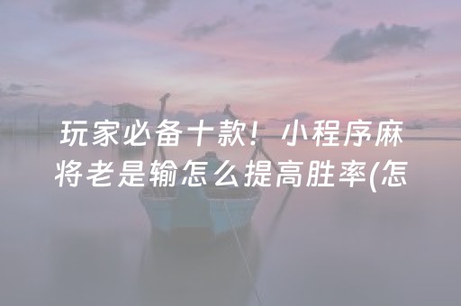 玩家必备教程“手机麻将输赢跟id号有关系吗”（好友房怎么才能赢)
