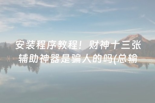 安装程序教程！财神十三张辅助神器是骗人的吗(总输怎么回事)